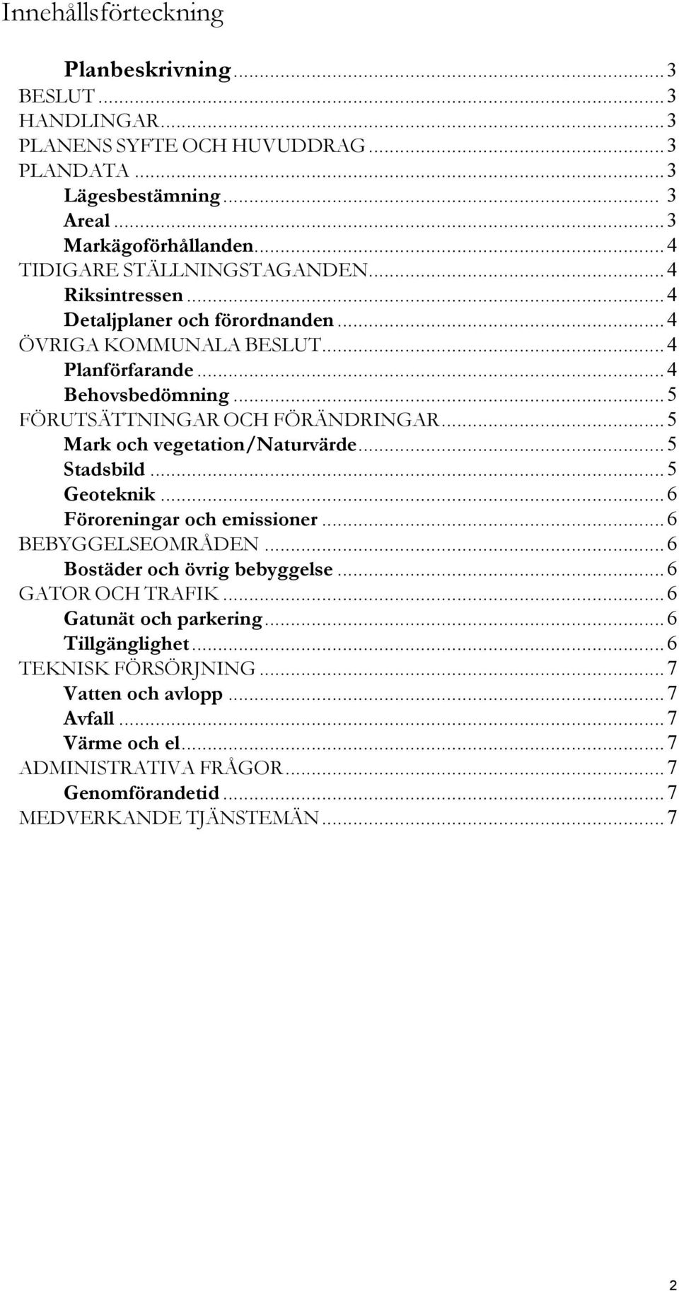 ..5 FÖRUTSÄTTNINGAR OCH FÖRÄNDRINGAR...5 Mark och vegetation/naturvärde...5 Stadsbild...5 Geoteknik...6 Föroreningar och emissioner...6 BEBYGGELSEOMRÅDEN.