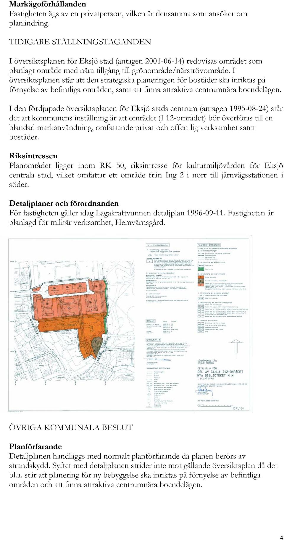 I översiktsplanen står att den strategiska planeringen för bostäder ska inriktas på förnyelse av befintliga områden, samt att finna attraktiva centrumnära boendelägen.