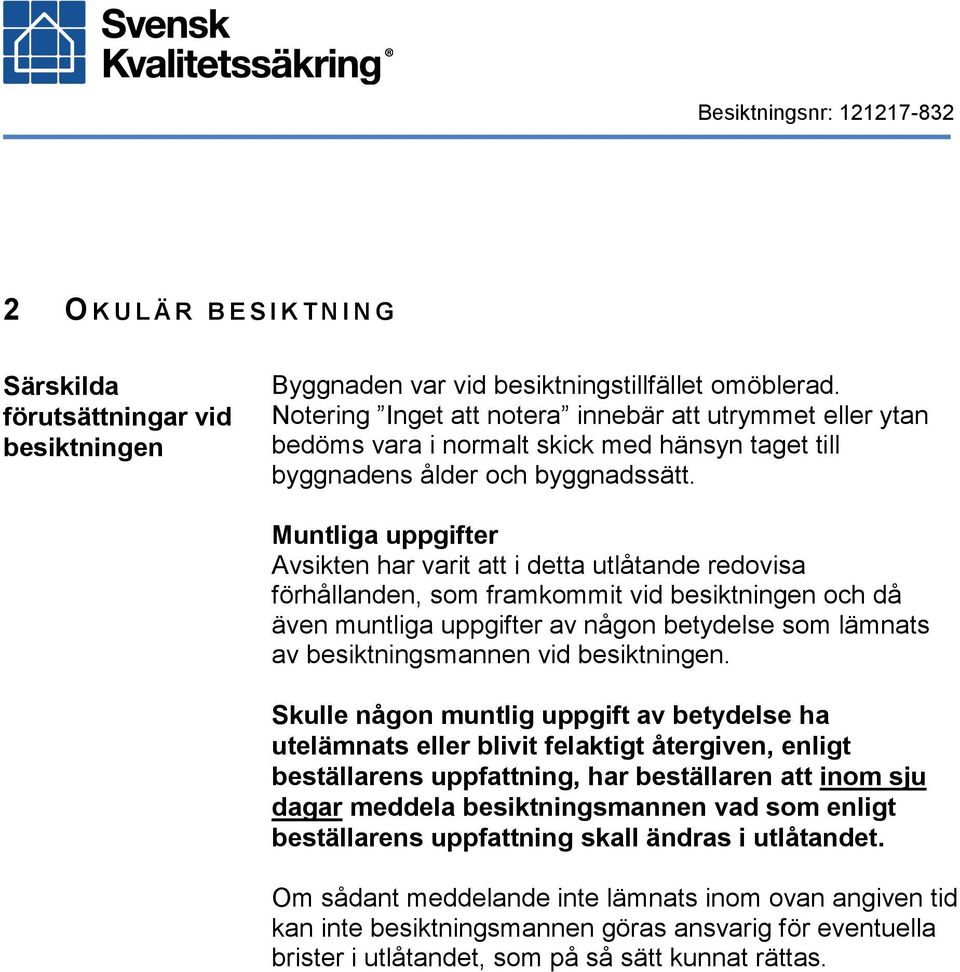 Muntliga uppgifter Avsikten har varit att i detta utlåtande redovisa förhållanden, som framkommit vid besiktningen och då även muntliga uppgifter av någon betydelse som lämnats av besiktningsmannen