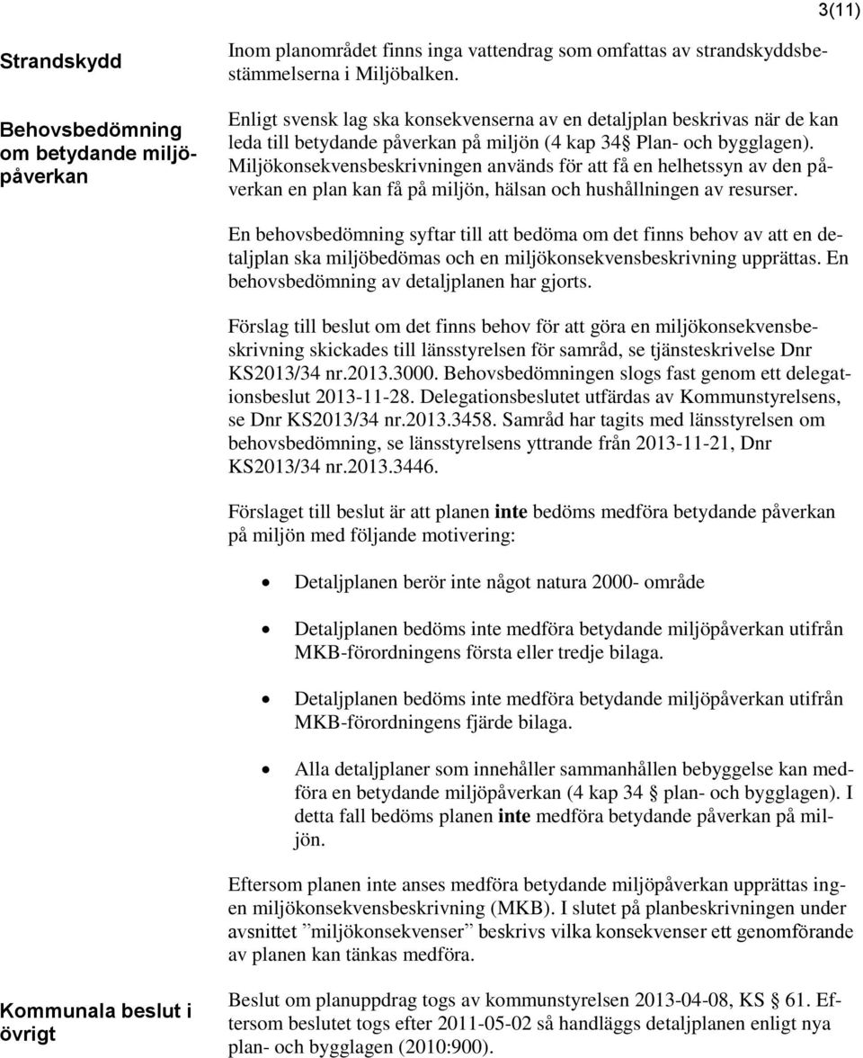 Miljökonsekvensbeskrivningen används för att få en helhetssyn av den påverkan en plan kan få på miljön, hälsan och hushållningen av resurser.