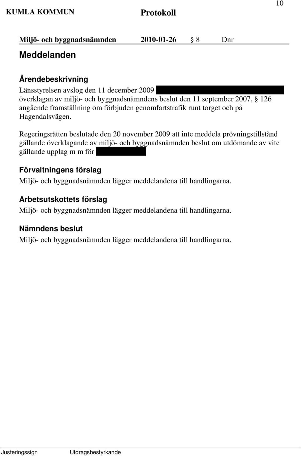 Regeringsrätten beslutade den 20 november 2009 att inte meddela prövningstillstånd gällande överklagande av miljö- och byggnadsnämnden beslut om utdömande av vite gällande