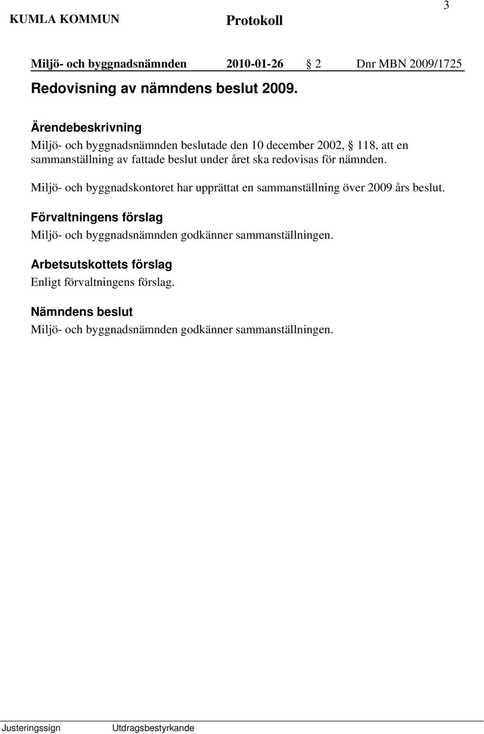 ska redovisas för nämnden. Miljö- och byggnadskontoret har upprättat en sammanställning över 2009 års beslut.