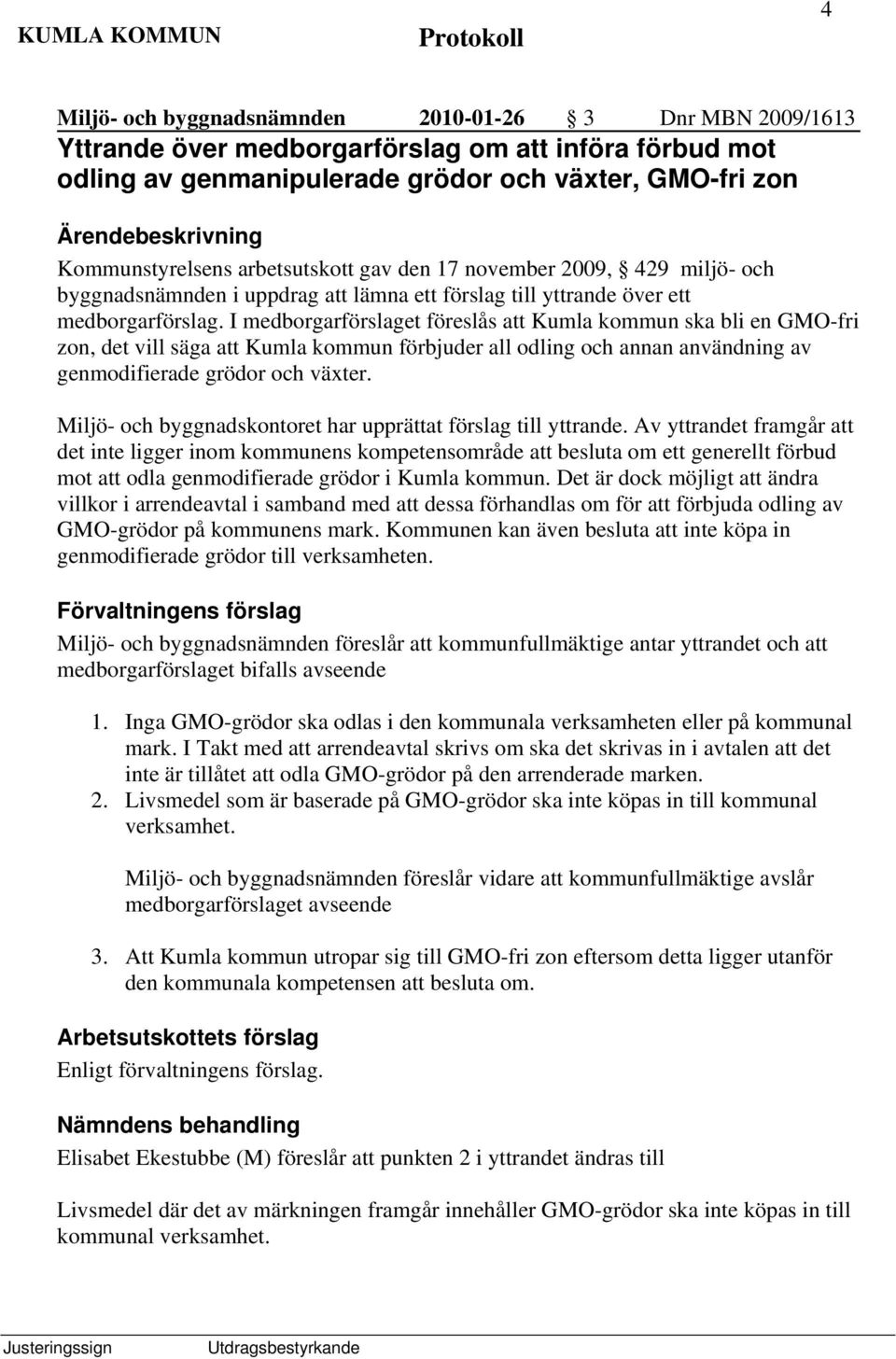 I medborgarförslaget föreslås att Kumla kommun ska bli en GMO-fri zon, det vill säga att Kumla kommun förbjuder all odling och annan användning av genmodifierade grödor och växter.