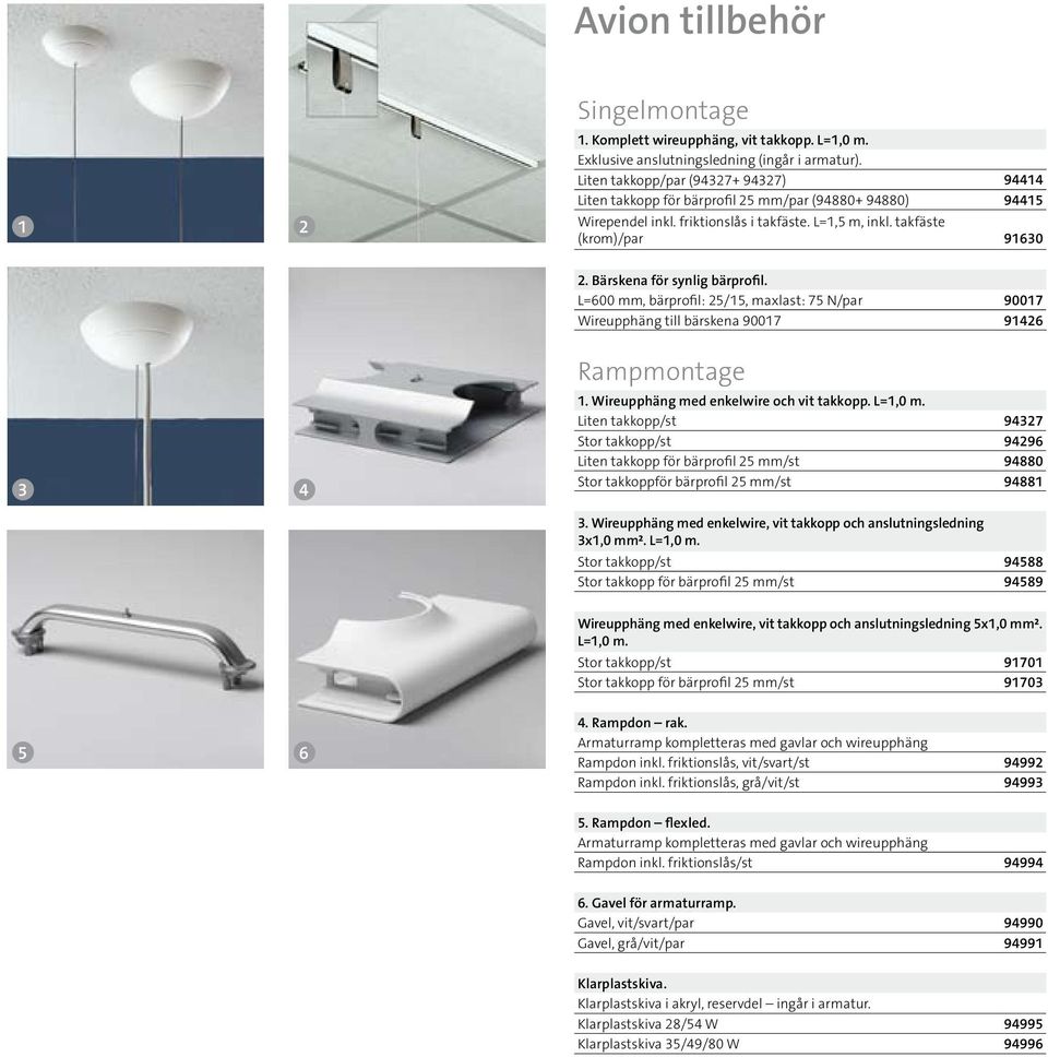 Bärskena för synlig bärprofil. L=600 mm, bärprofil: 25/15, maxlast: 75 N/par 90017 Wireupphäng till bärskena 90017 91426 3 4 Rampmontage 1. Wireupphäng med enkelwire och vit takkopp. L=1,0 m.