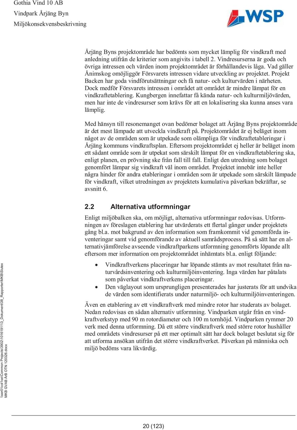 Projekt Backen har goda vindförutsättningar och få natur- och kulturvärden i närheten. Dock medför Försvarets intressen i området att området är mindre lämpat för en vindkraftetablering.