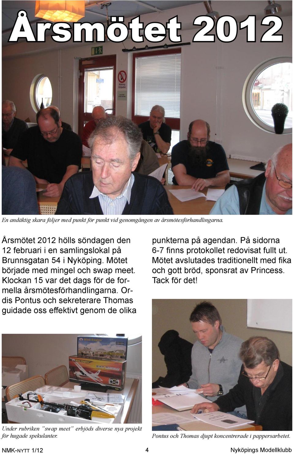 Klockan 15 var det dags för de formella årsmötesförhandlingarna. Ordis Pontus och sekreterare Thomas guidade oss effektivt genom de olika punkterna på agendan.