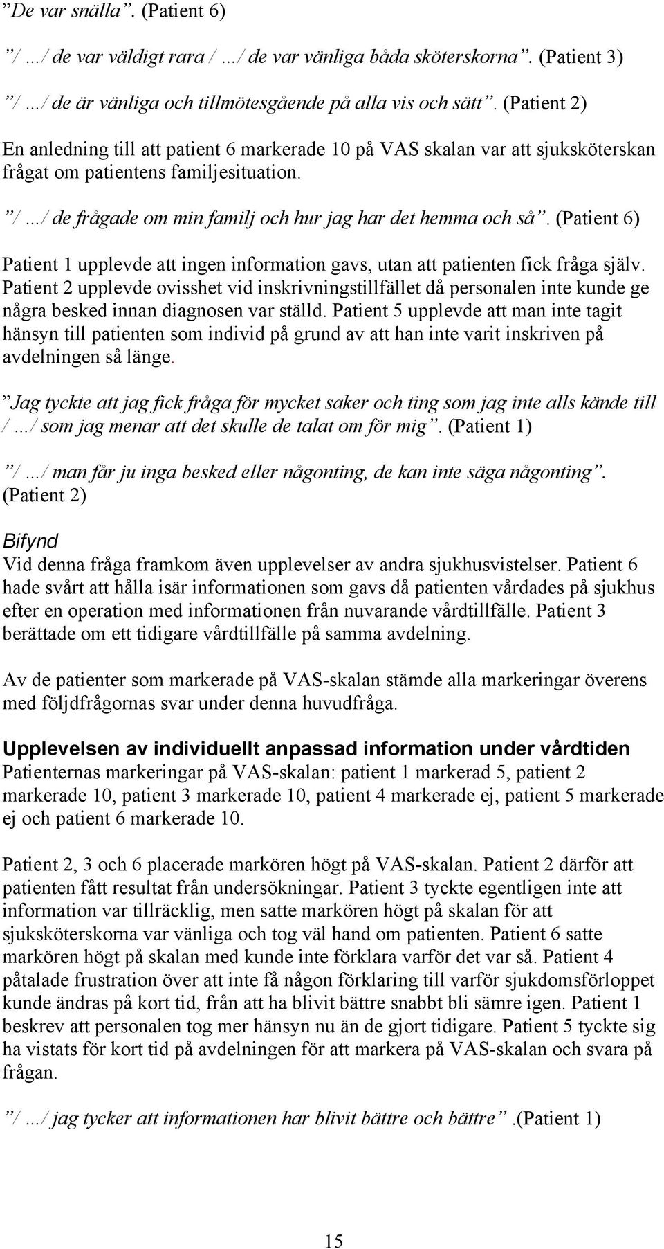 (Patient 6) Patient 1 upplevde att ingen information gavs, utan att patienten fick fråga själv.