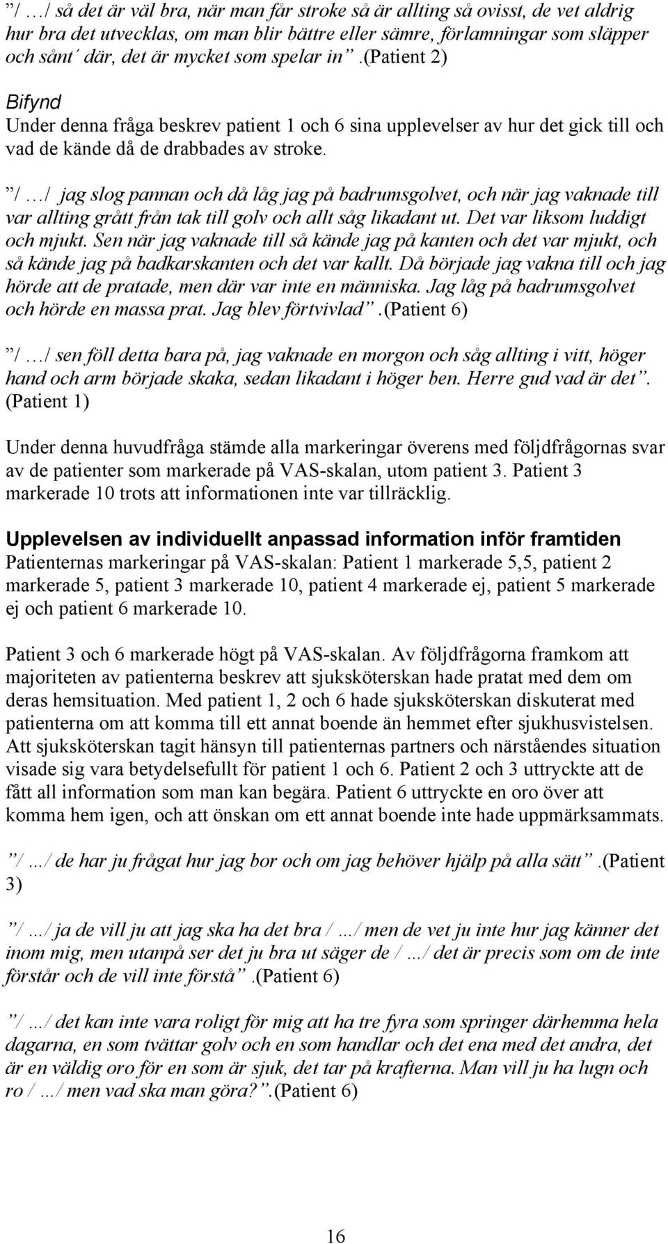 / / jag slog pannan och då låg jag på badrumsgolvet, och när jag vaknade till var allting grått från tak till golv och allt såg likadant ut. Det var liksom luddigt och mjukt.