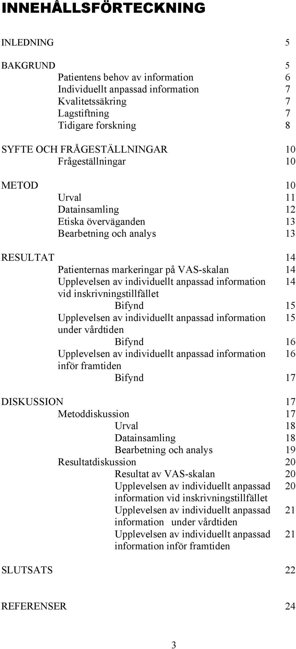 information 14 vid inskrivningstillfället Bifynd 15 Upplevelsen av individuellt anpassad information 15 under vårdtiden Bifynd 16 Upplevelsen av individuellt anpassad information 16 inför framtiden