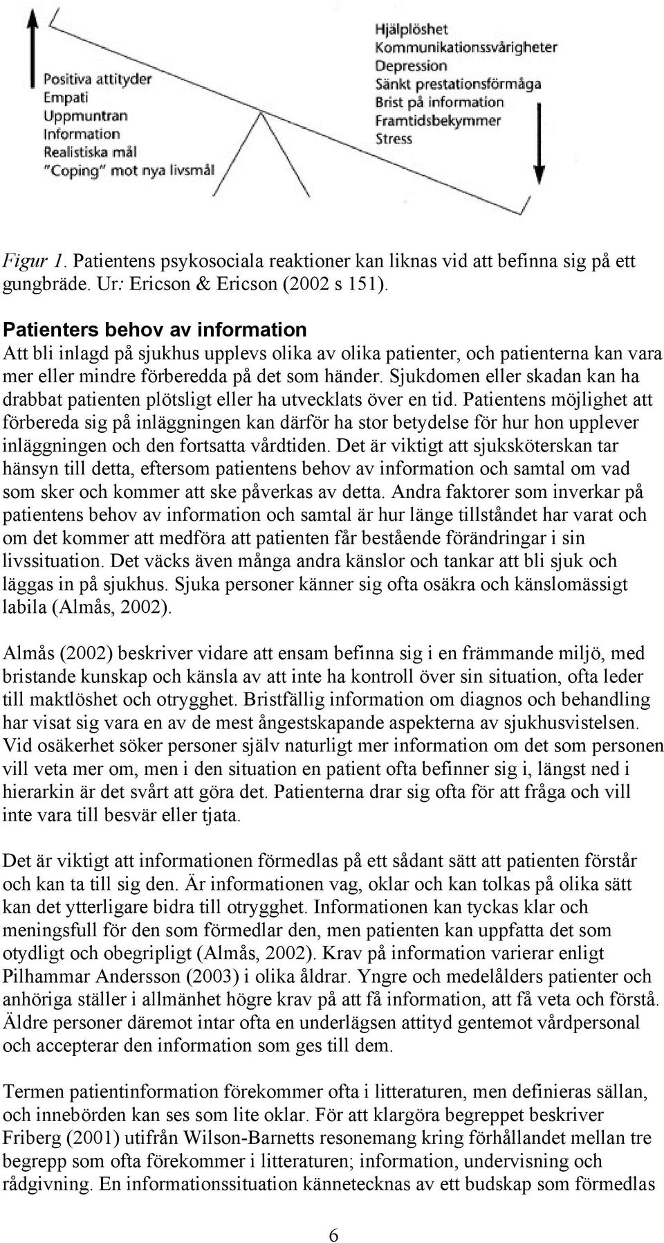 Sjukdomen eller skadan kan ha drabbat patienten plötsligt eller ha utvecklats över en tid.