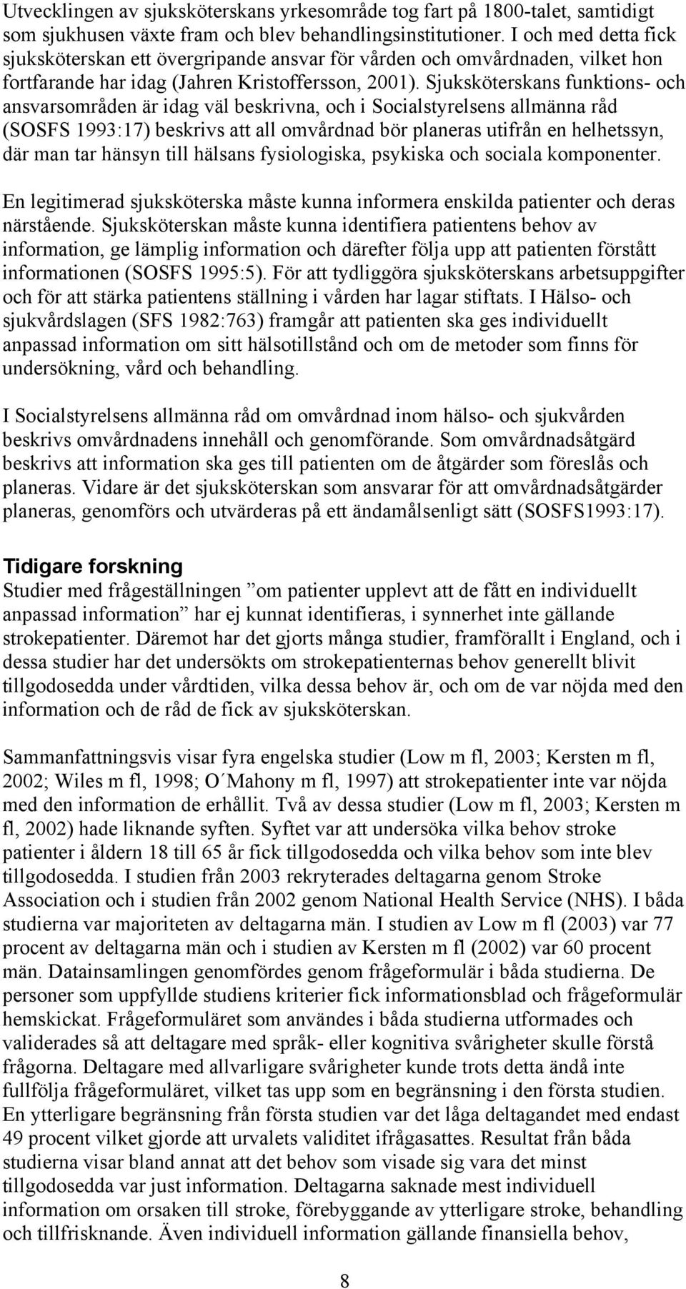 Sjuksköterskans funktions- och ansvarsområden är idag väl beskrivna, och i Socialstyrelsens allmänna råd (SOSFS 1993:17) beskrivs att all omvårdnad bör planeras utifrån en helhetssyn, där man tar