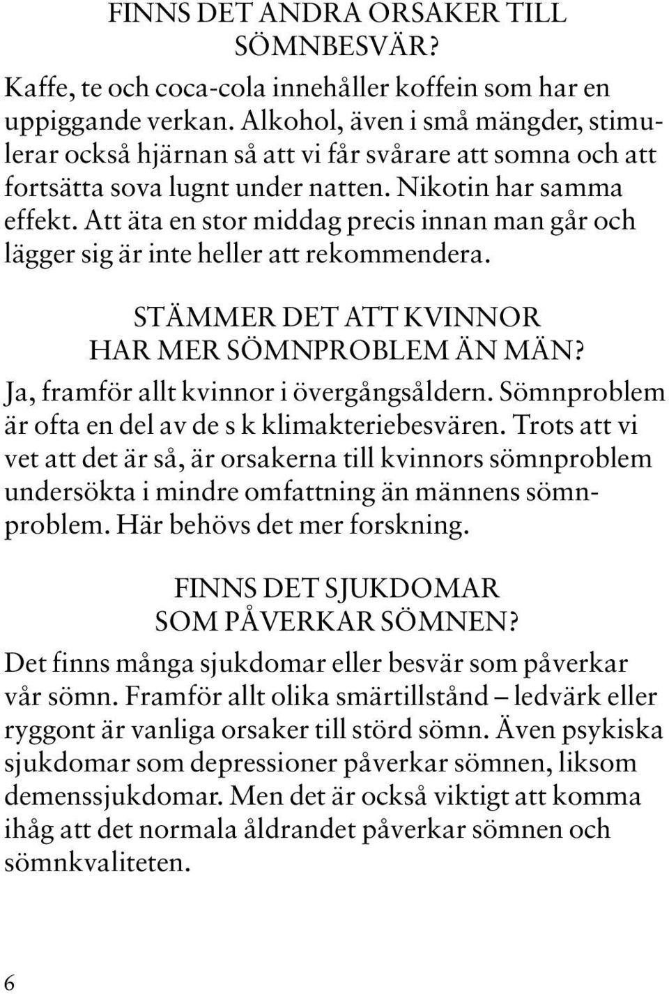 Att äta en stor middag precis innan man går och lägger sig är inte heller att rekommendera. STÄMMER DET ATT KVINNOR HAR MER SÖMNPROBLEM ÄN MÄN? Ja, framför allt kvinnor i övergångsåldern.