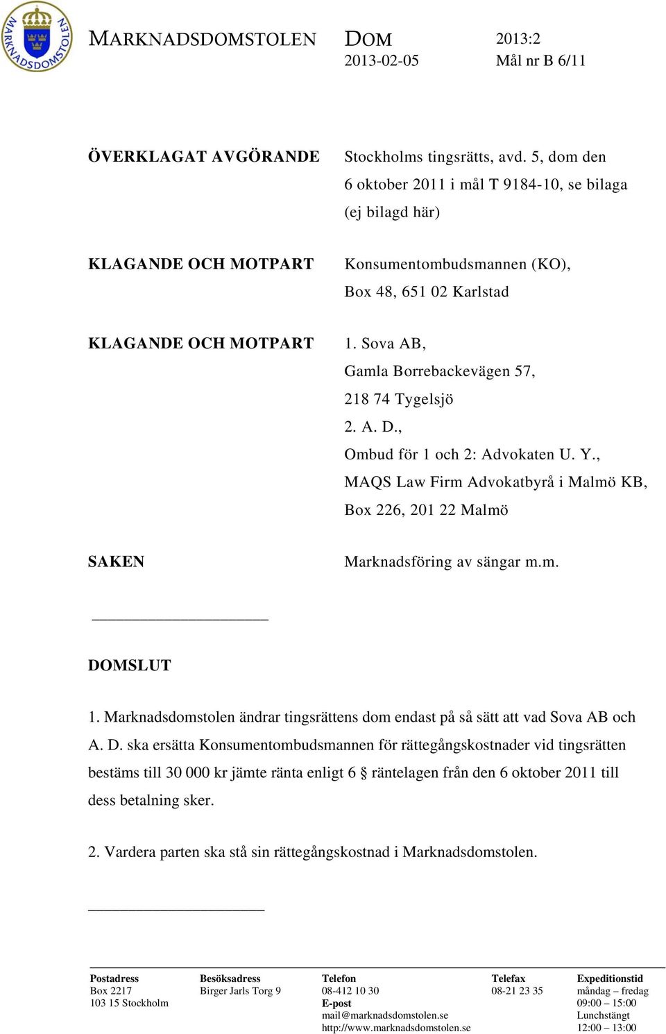 Sova AB, Gamla Borrebackevägen 57, 218 74 Tygelsjö 2. A. D., Ombud för 1 och 2: Advokaten U. Y., MAQS Law Firm Advokatbyrå i Malmö KB, Box 226, 201 22 Malmö SAKEN Marknadsföring av sängar m.m. DOMSLUT 1.