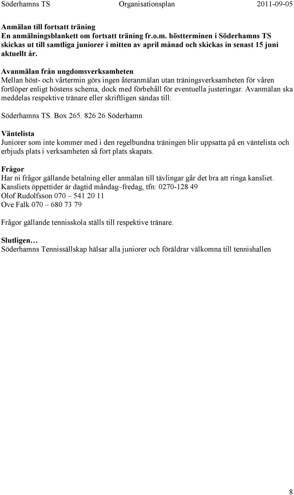 Avanmälan ska meddelas respektive tränare eller skriftligen sändas till: Söderhamns TS. Box 265.