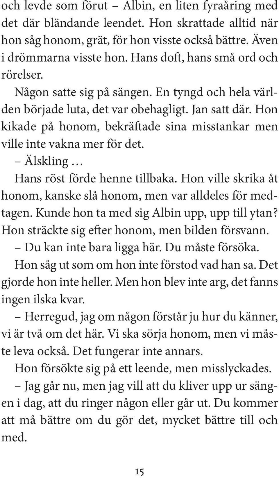 Hon kikade på honom, bekräftade sina misstankar men ville inte vakna mer för det. Älskling Hans röst förde henne tillbaka. Hon ville skrika åt honom, kanske slå honom, men var alldeles för medtagen.