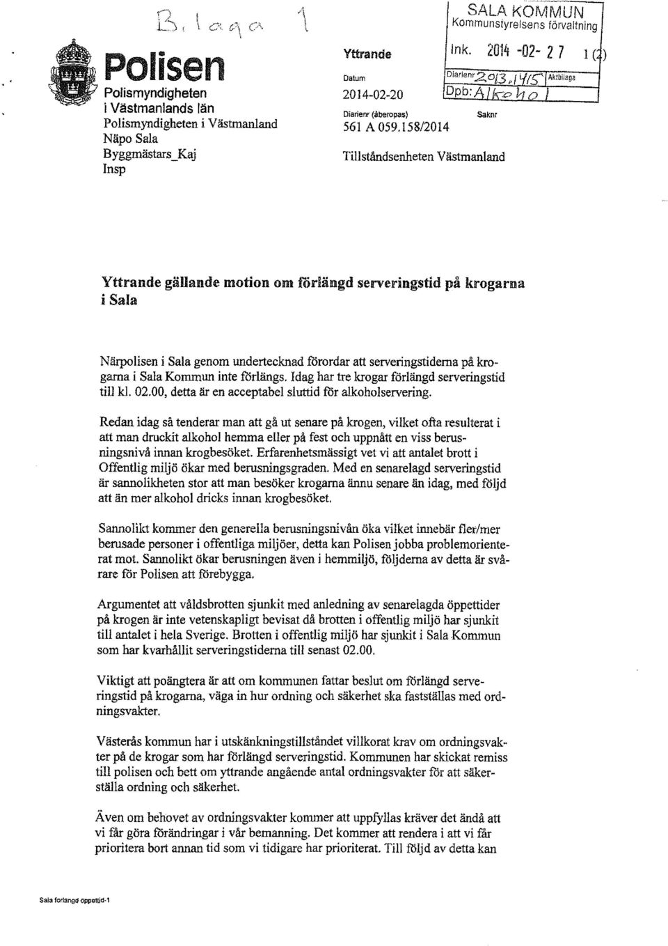 158/2014 Saknr Tillståndsenheten Västmanland l ( ) Yttrande gällande motion om forlängd serveringstid på krogarna i Sala Närpolisen i Sala genom undertecknad förordar att serveringstiderna på krogama