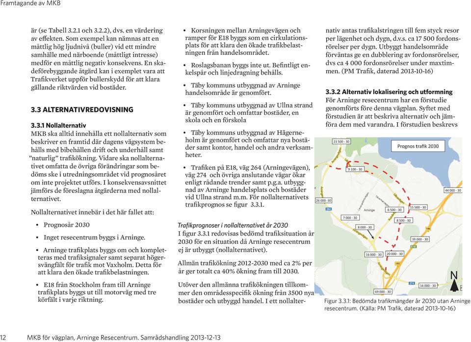 En skadeförebyggande åtgärd kan i exemplet vara att Trafikverket uppför bullerskydd för att klara gällande riktvärden vid bostäder. 3.