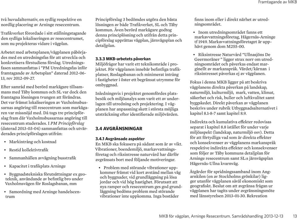 Arbetet med arbetsplanen/vägplanen påbörjades med en utredningsfas för att utveckla och konkretisera förstudiens förslag.