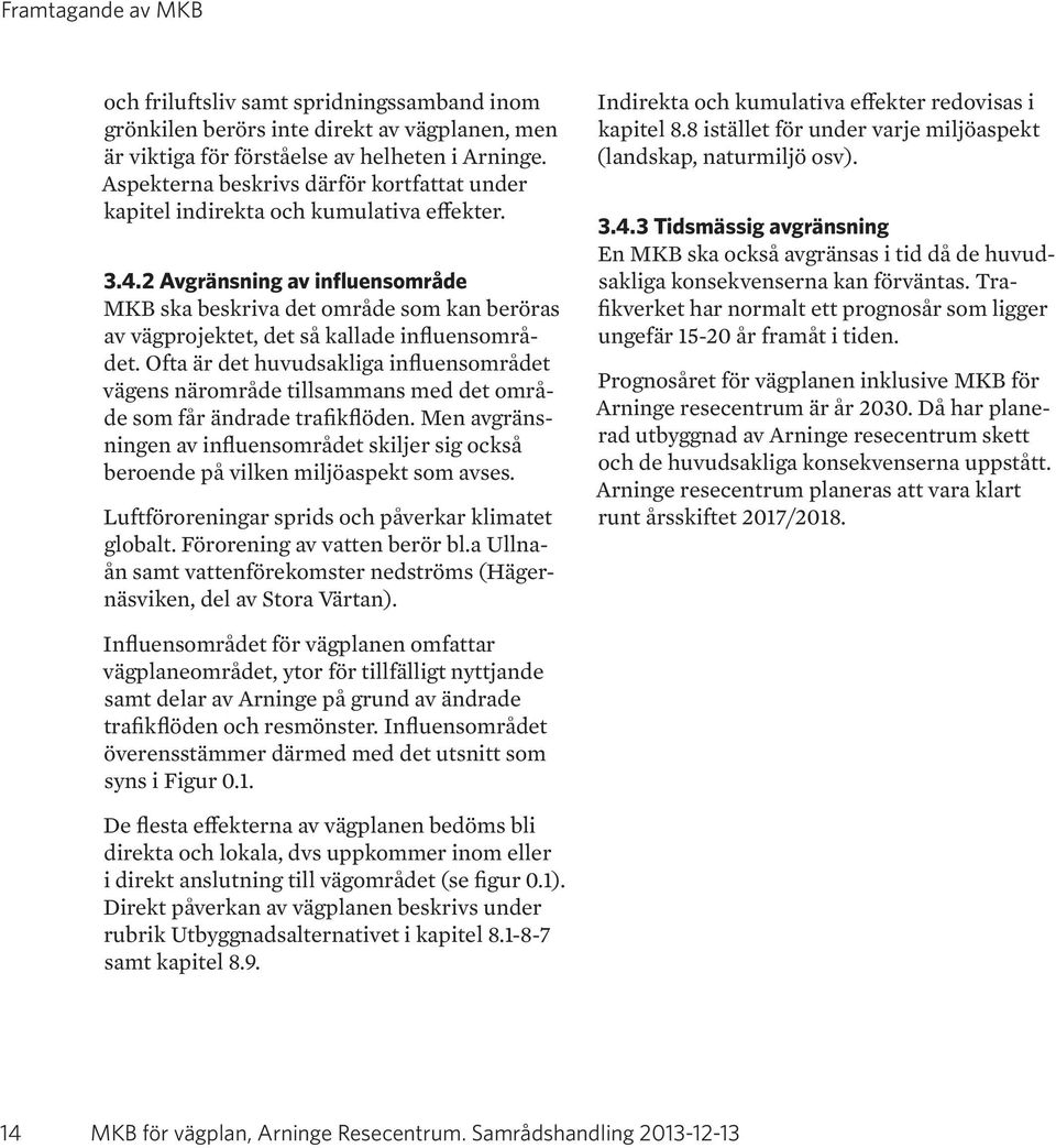 2 Avgränsning av influensområde MKB ska beskriva det område som kan beröras av vägprojektet, det så kallade influensområdet.