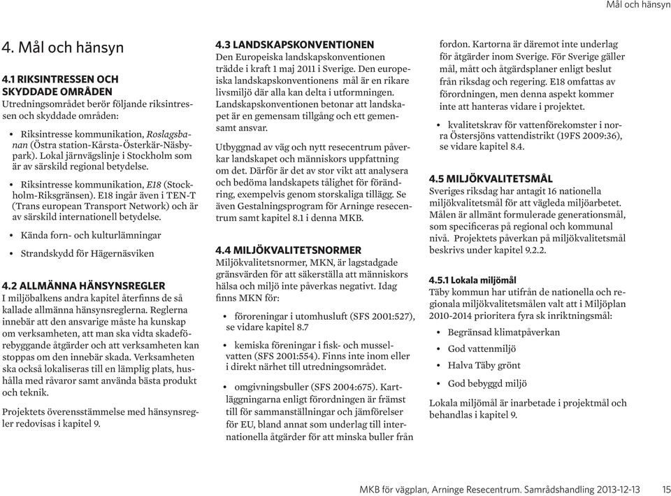 Lokal järnvägslinje i Stockholm som är av särskild regional betydelse. Riksintresse kommunikation, E18 (Stockholm-Riksgränsen).
