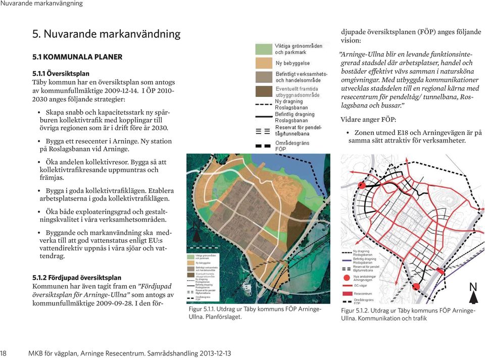 Ny station på Roslagsbanan vid Arninge. Öka andelen kollektivresor. Bygga så att kollektivtrafikresande uppmuntras och främjas. Bygga i goda kollektivtrafiklägen.