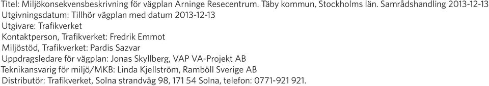 Trafikverket: Fredrik Emmot Miljöstöd, Trafikverket: Pardis Sazvar Uppdragsledare för vägplan: Jonas Skyllberg, VAP