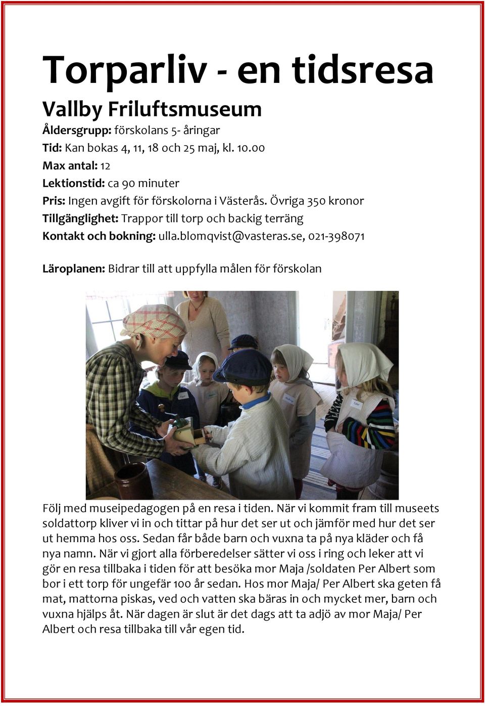 blomqvist@vasteras.se, 021-398071 Läroplanen: Bidrar till att uppfylla målen för förskolan Följ med museipedagogen på en resa i tiden.