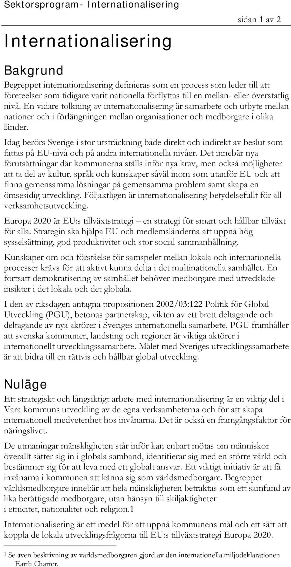 En vidare tolkning av internationalisering är samarbete och utbyte mellan nationer och i förlängningen mellan organisationer och medborgare i olika länder.