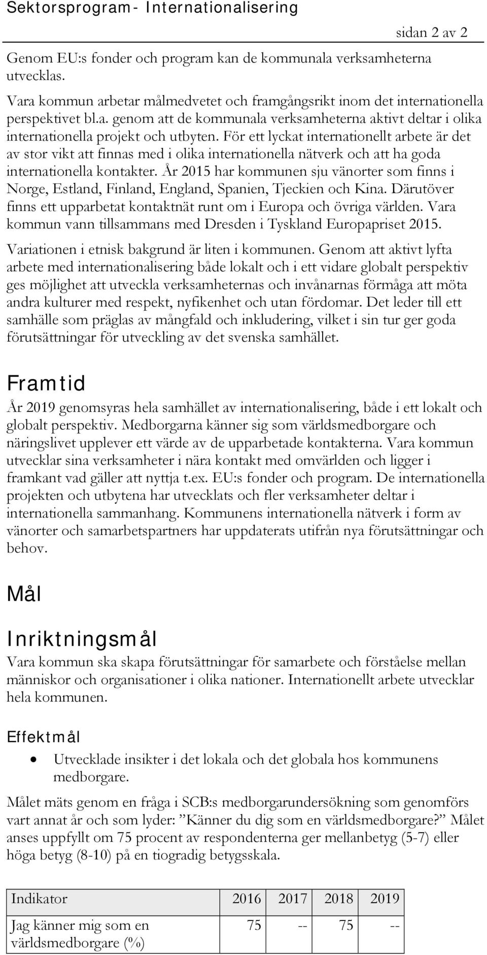 För ett lyckat internationellt arbete är det av stor vikt att finnas med i olika internationella nätverk och att ha goda internationella kontakter.