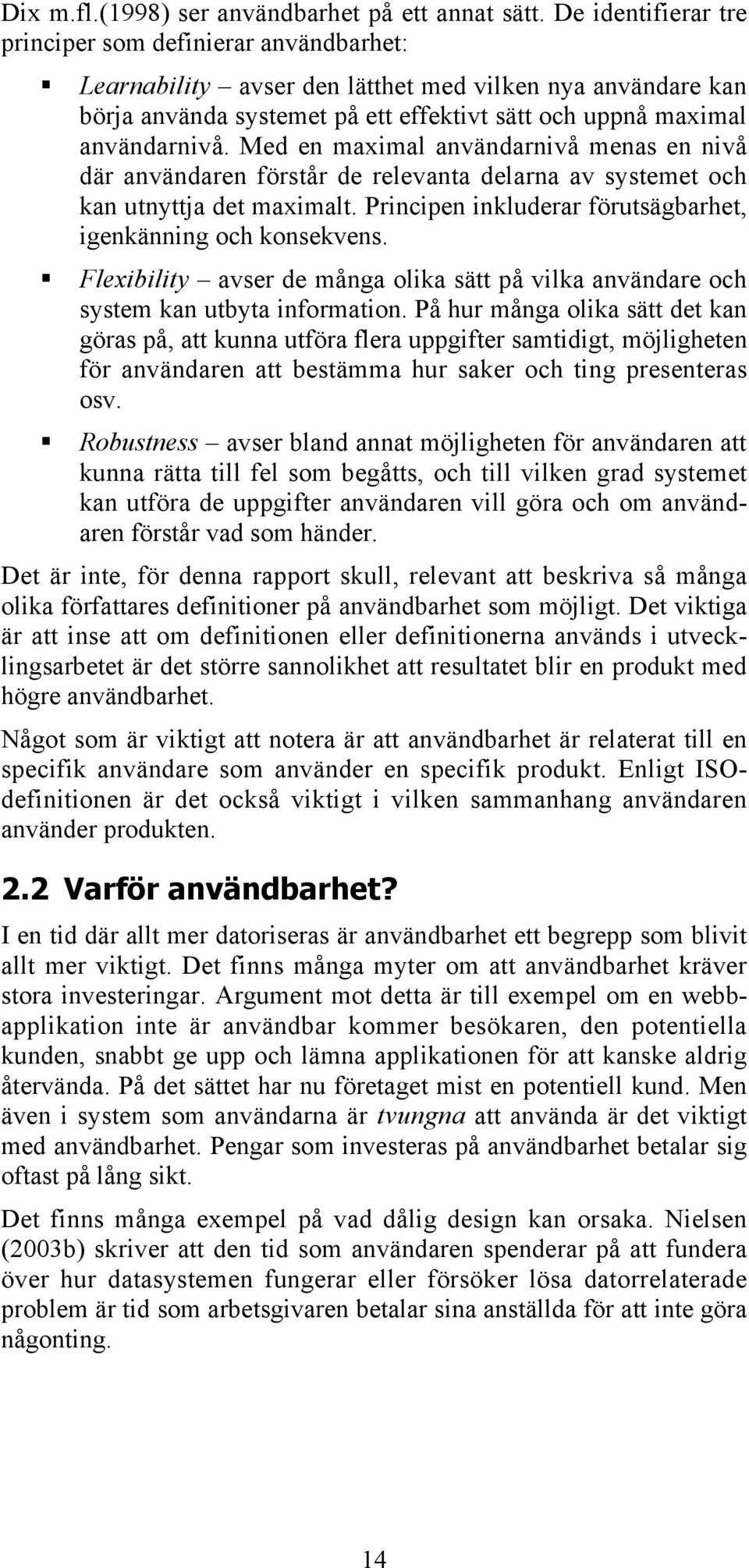 Med en maximal användarnivå menas en nivå där användaren förstår de relevanta delarna av systemet och kan utnyttja det maximalt. Principen inkluderar förutsägbarhet, igenkänning och konsekvens.