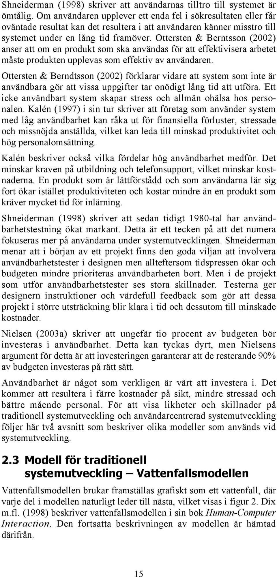 Ottersten & Berntsson (2002) anser att om en produkt som ska användas för att effektivisera arbetet måste produkten upplevas som effektiv av användaren.