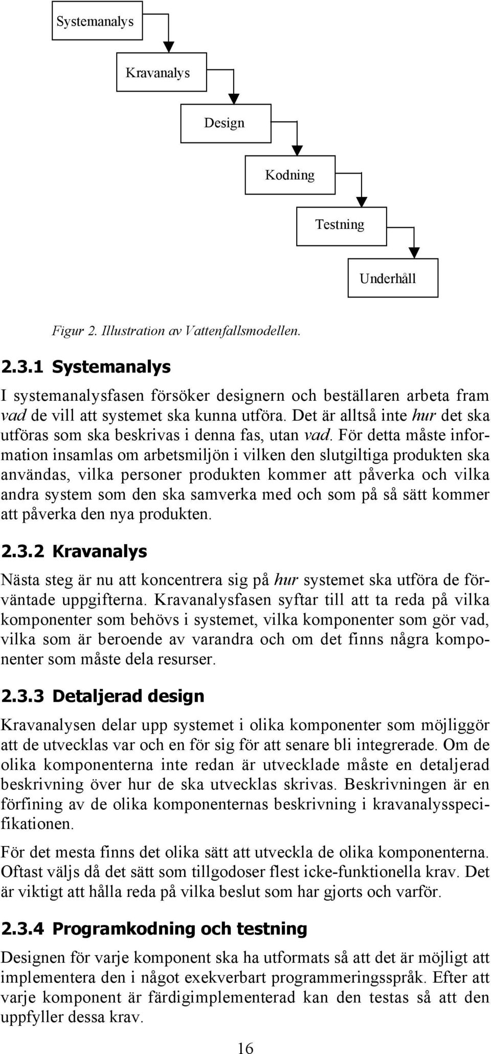 Det är alltså inte hur det ska utföras som ska beskrivas i denna fas, utan vad.