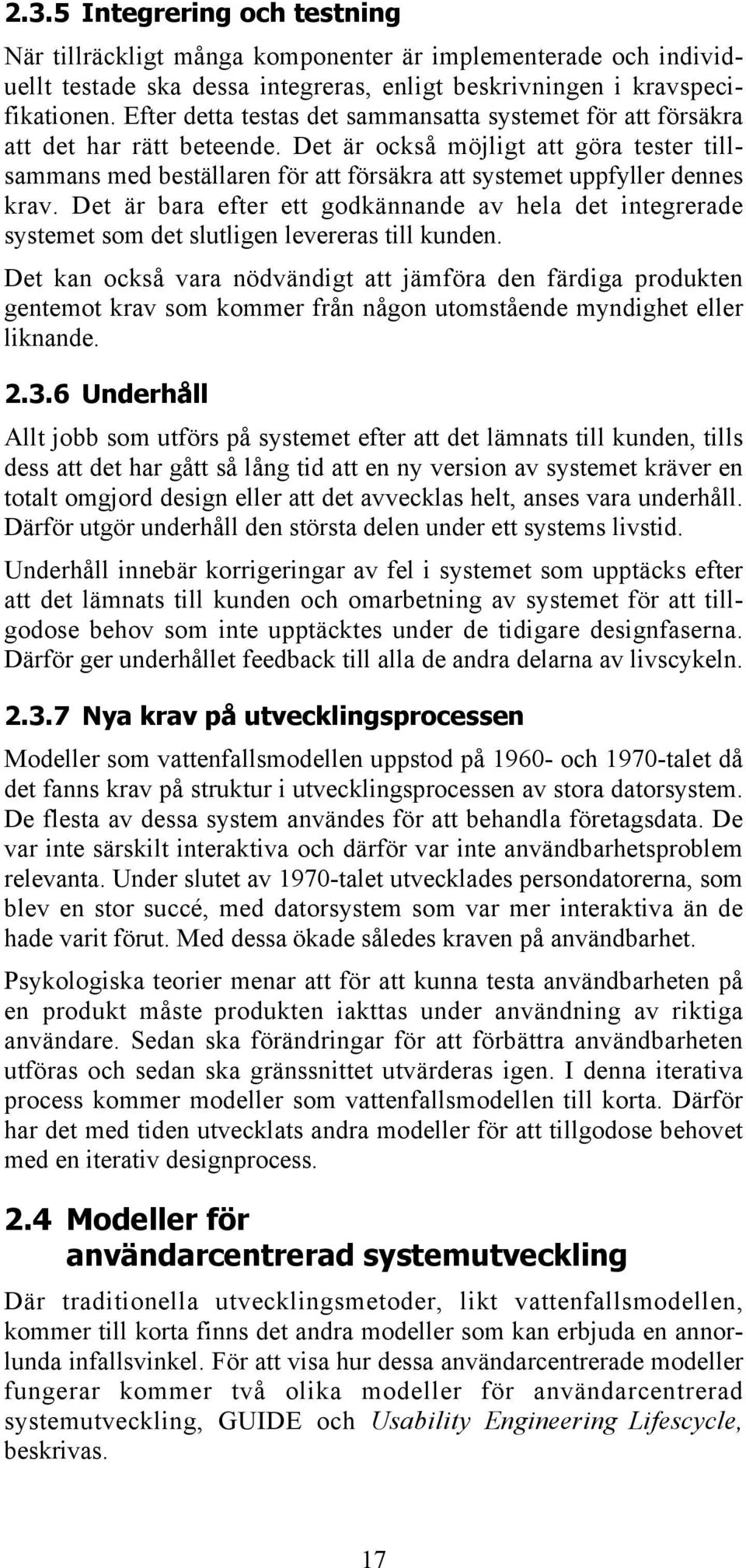 Det är också möjligt att göra tester tillsammans med beställaren för att försäkra att systemet uppfyller dennes krav.