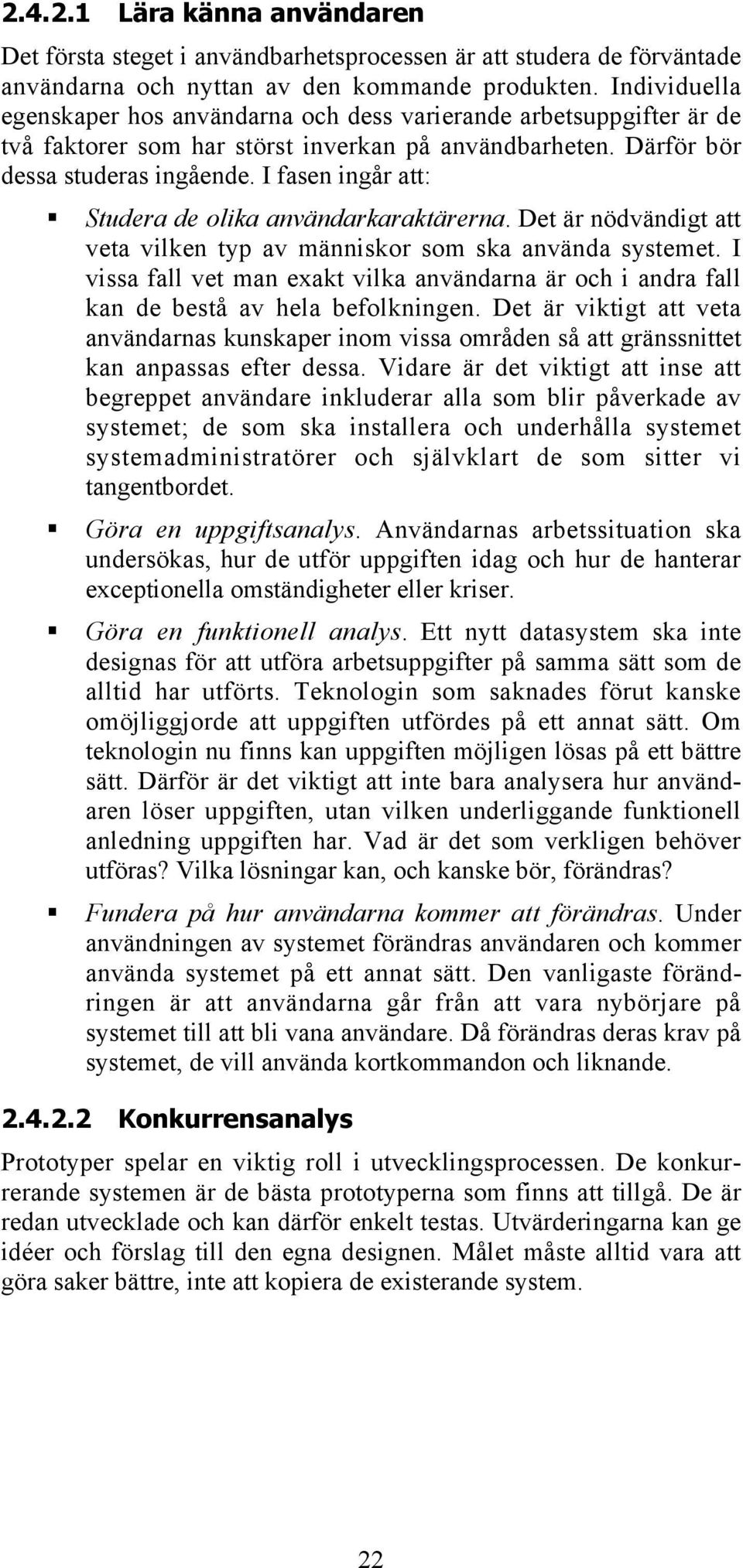 I fasen ingår att: Studera de olika användarkaraktärerna. Det är nödvändigt att veta vilken typ av människor som ska använda systemet.