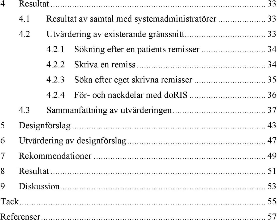 .. 35 4.2.4 För- och nackdelar med doris... 36 4.3 Sammanfattning av utvärderingen... 37 5 Designförslag.