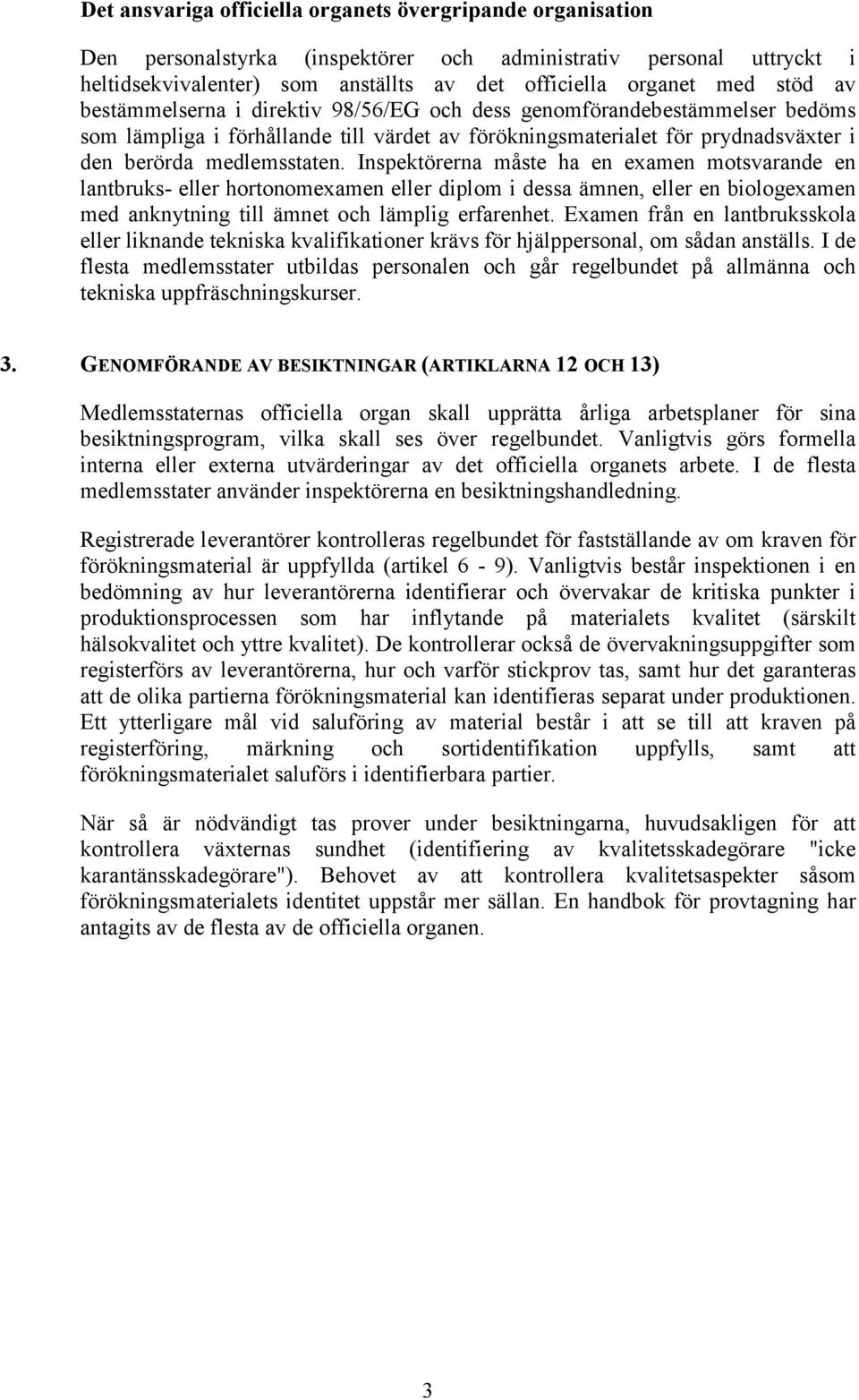 Inspektörerna måste ha en examen motsvarande en lantbruks- eller hortonomexamen eller diplom i dessa ämnen, eller en biologexamen med anknytning till ämnet och lämplig erfarenhet.