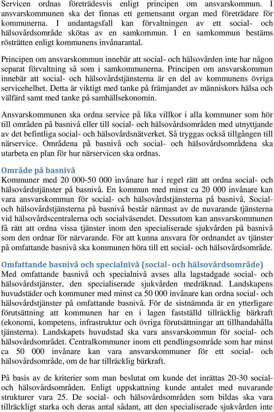 Principen om ansvarskommun innebär att social- och hälsovården inte har någon separat förvaltning så som i samkommunerna.