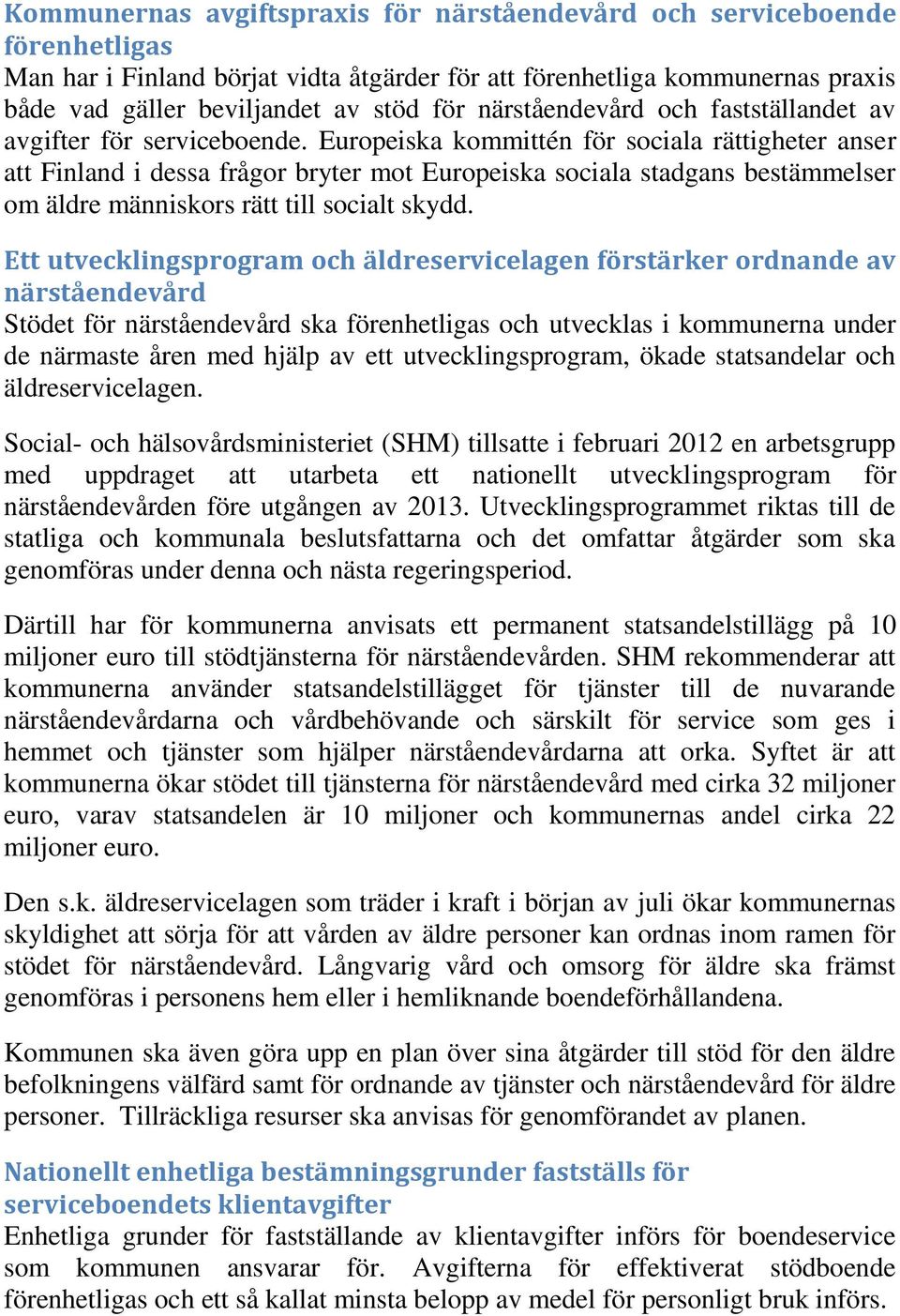 Europeiska kommittén för sociala rättigheter anser att Finland i dessa frågor bryter mot Europeiska sociala stadgans bestämmelser om äldre människors rätt till socialt skydd.