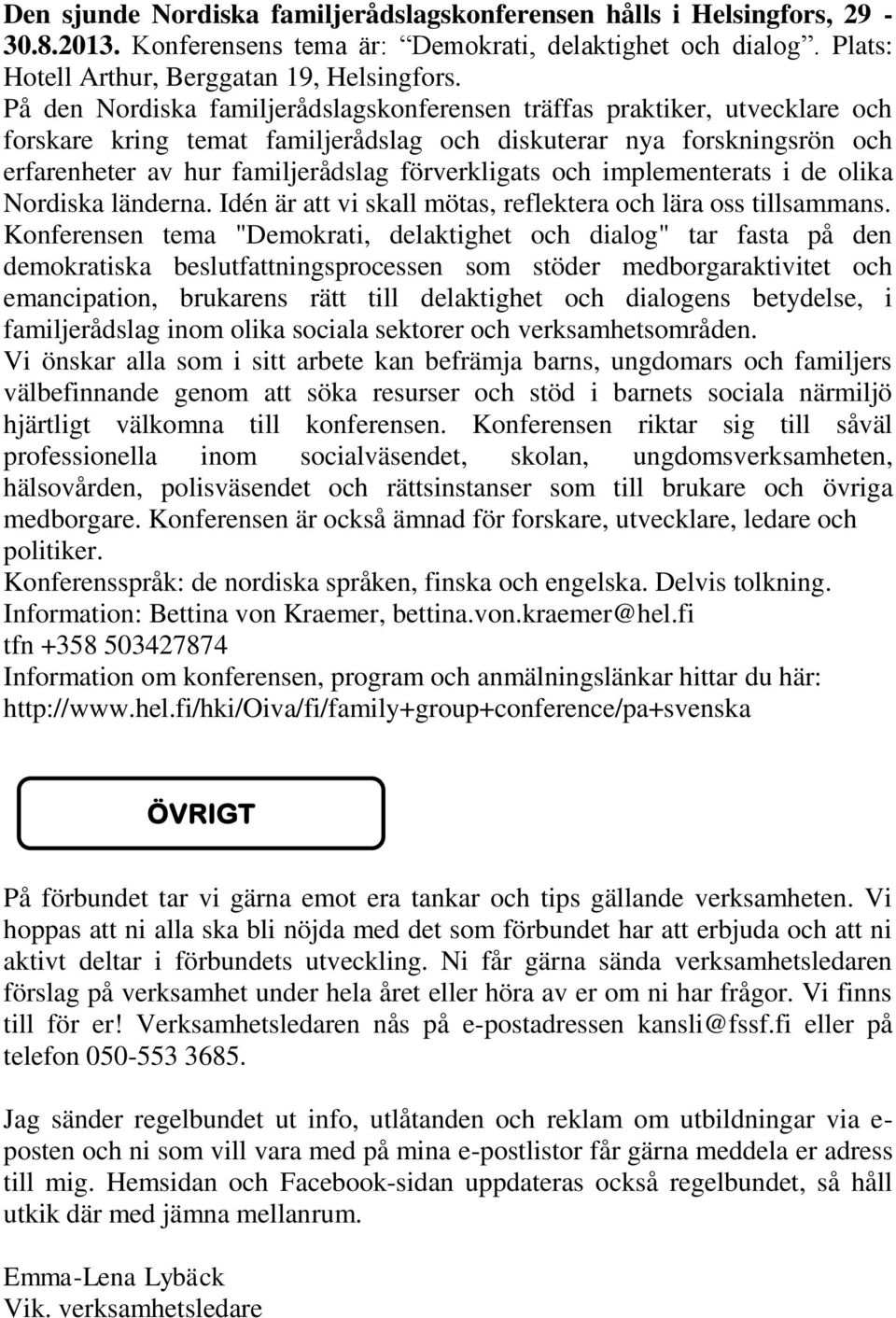 och implementerats i de olika Nordiska länderna. Idén är att vi skall mötas, reflektera och lära oss tillsammans.