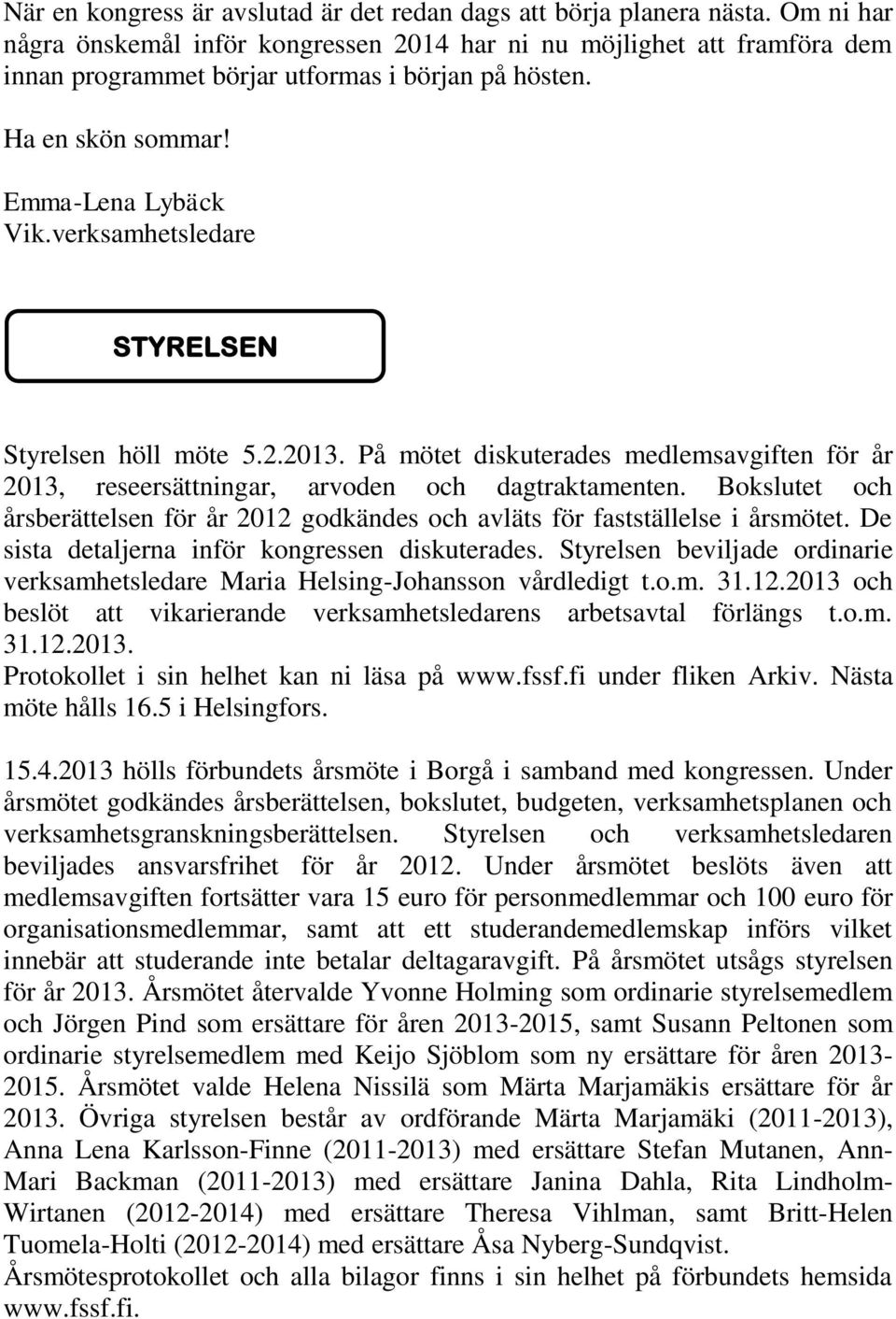 verksamhetsledare STYRELSEN Styrelsen höll möte 5.2.2013. På mötet diskuterades medlemsavgiften för år 2013, reseersättningar, arvoden och dagtraktamenten.