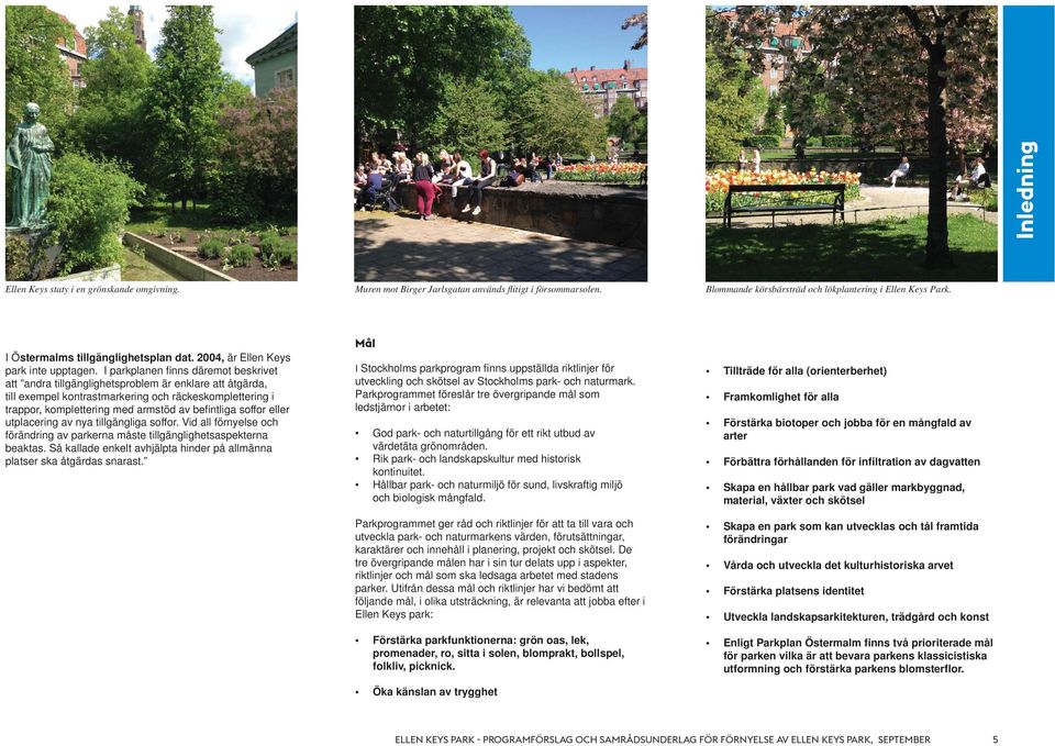 I parkplanen finns däremot beskrivet att andra tillgänglighetsproblem är enklare att åtgärda, till exempel kontrastmarkering och räckeskomplettering i trappor, komplettering med armstöd av befintliga