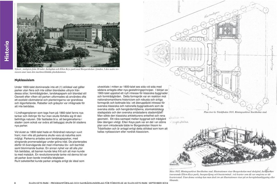 efter vilken stil parken utformades så användes ofta ett exotiskt växtmaterial och planteringarna var grandiosa och iögonfallande. Rabatter och gräsytor var inhägnade för att inte beträdas.