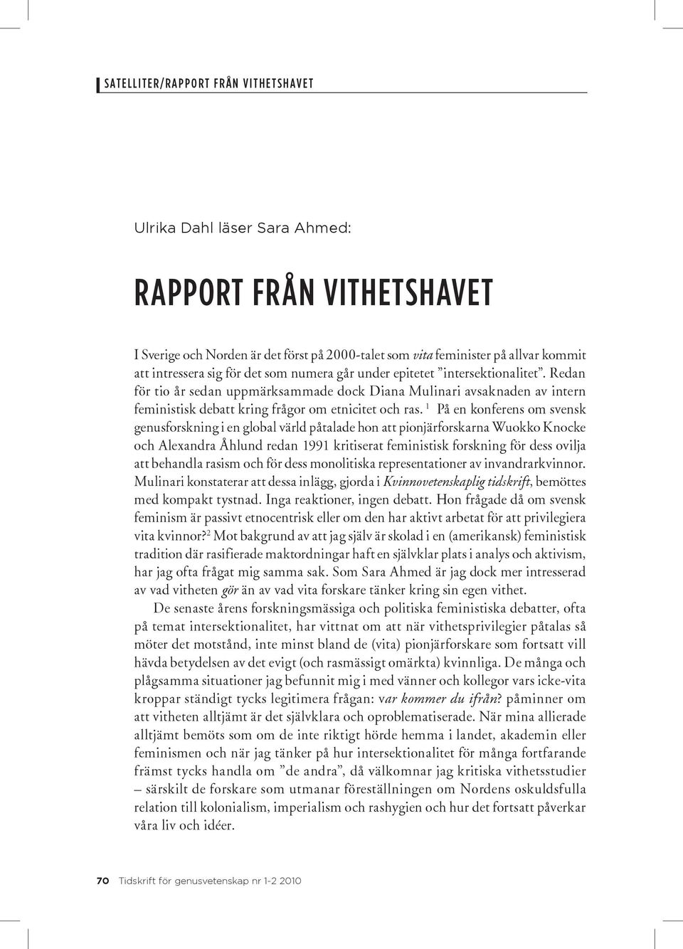 1 På en konferens om svensk genusforskning i en global värld påtalade hon att pionjärforskarna Wuokko Knocke och Alexandra Åhlund redan 1991 kritiserat feministisk forskning för dess ovilja att