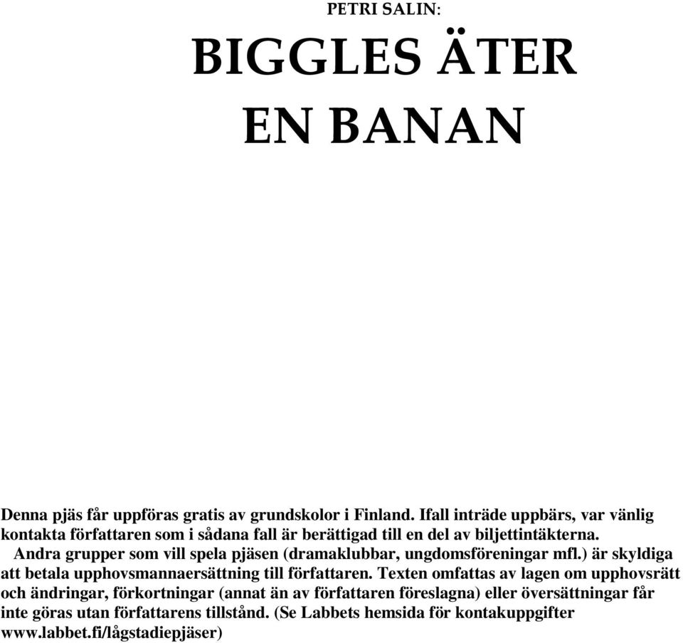 Andra grupper som vill spela pjäsen (dramaklubbar, ungdomsföreningar mfl.) är skyldiga att betala upphovsmannaersättning till författaren.