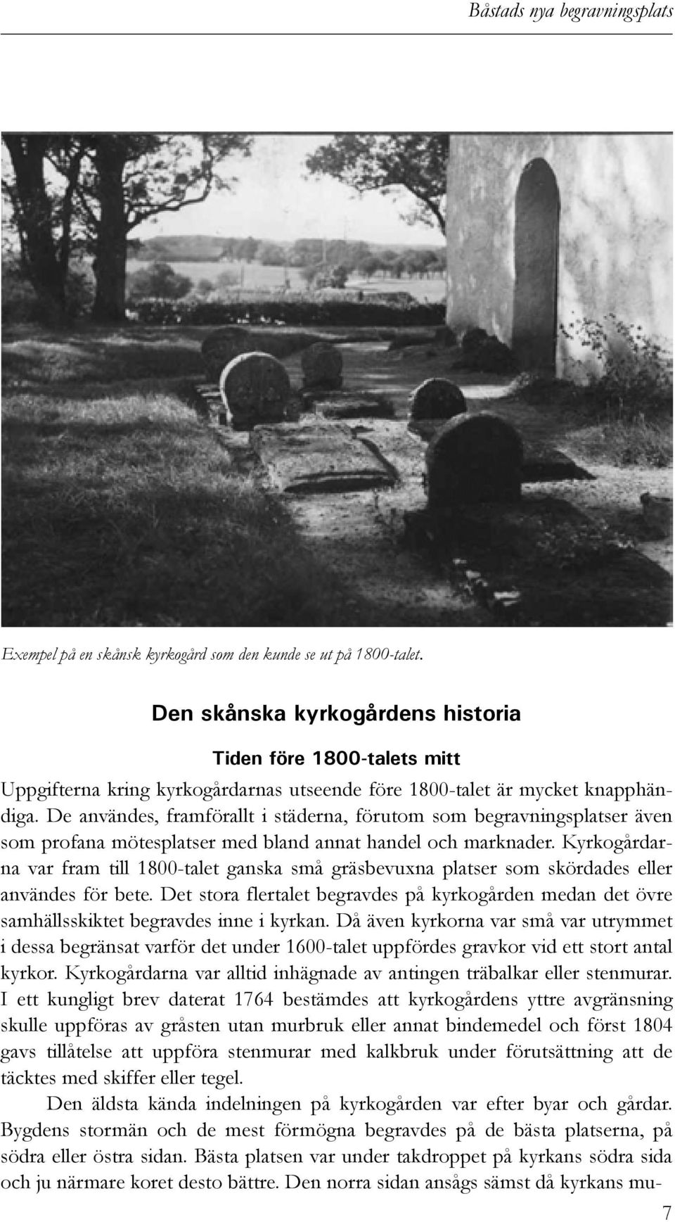 De användes, framförallt i städerna, förutom som begravningsplatser även som profana mötesplatser med bland annat handel och marknader.