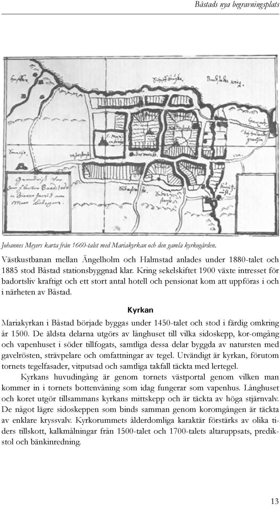 Kyrkan Mariakyrkan i Båstad började byggas under 1450-talet och stod i färdig omkring år 1500.
