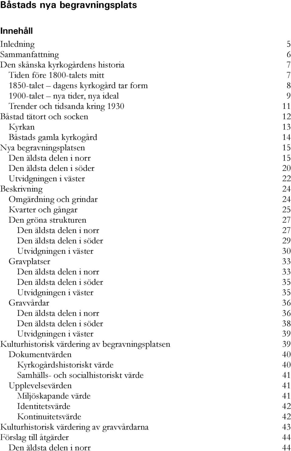 Omgärdning och grindar 24 Kvarter och gångar 25 Den gröna strukturen 27 Den äldsta delen i norr 27 Den äldsta delen i söder 29 Utvidgningen i väster 30 Gravplatser 33 Den äldsta delen i norr 33 Den
