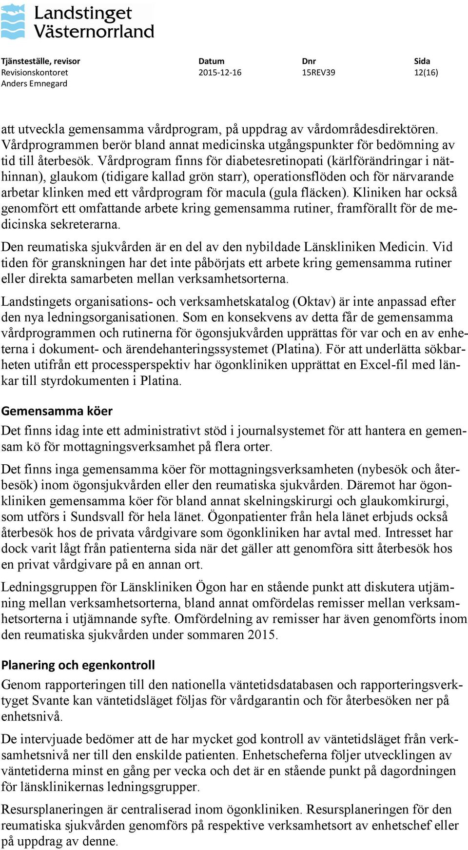 fläcken). Kliniken har också genomfört ett omfattande arbete kring gemensamma rutiner, framförallt för de medicinska sekreterarna.