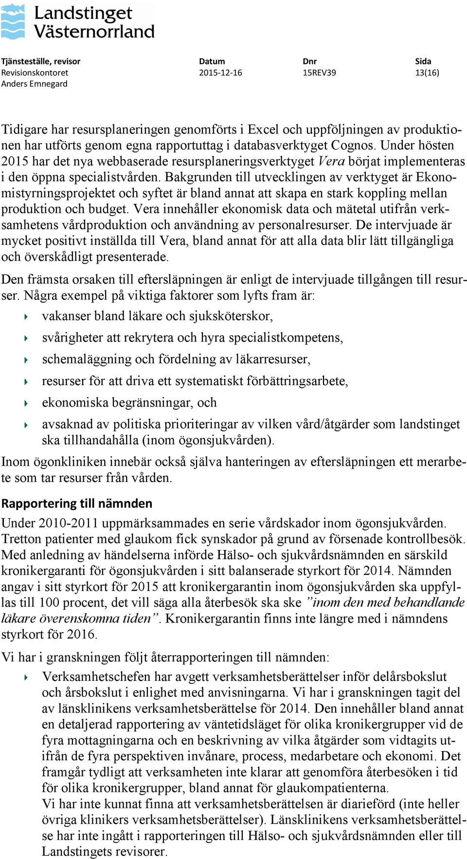 Bakgrunden till utvecklingen av verktyget är Ekonomistyrningsprojektet och syftet är bland annat att skapa en stark koppling mellan produktion och budget.