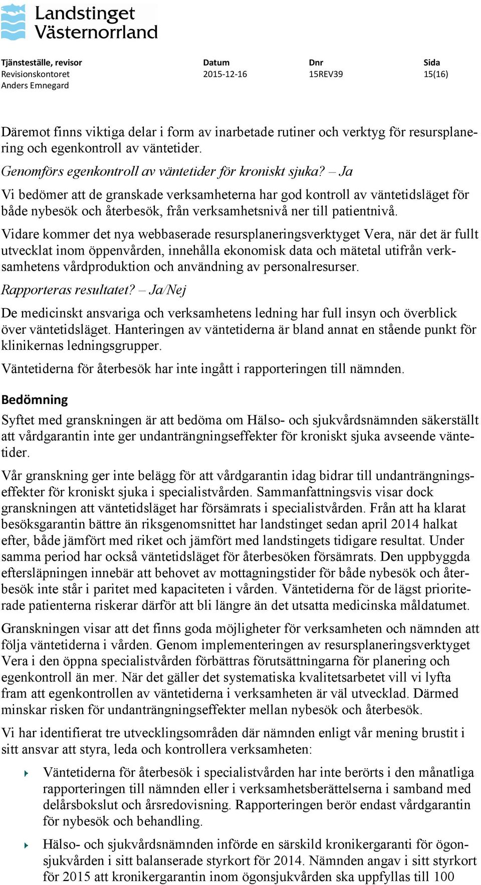 Ja Vi bedömer att de granskade verksamheterna har god kontroll av väntetidsläget för både nybesök och återbesök, från verksamhetsnivå ner till patientnivå.